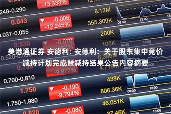 美港通证券 安德利: 安德利：关于股东集中竞价减持计划完成暨减持结果公告内容摘要