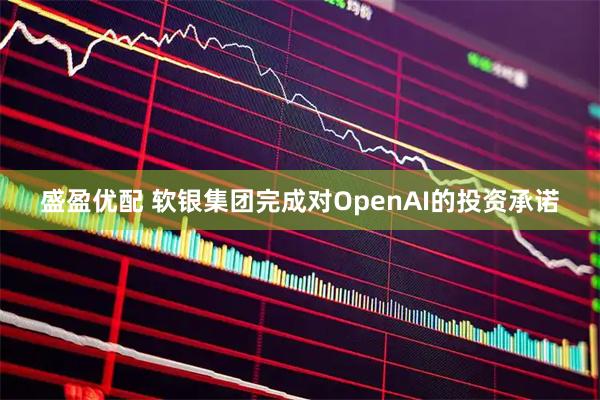 盛盈优配 软银集团完成对OpenAI的投资承诺