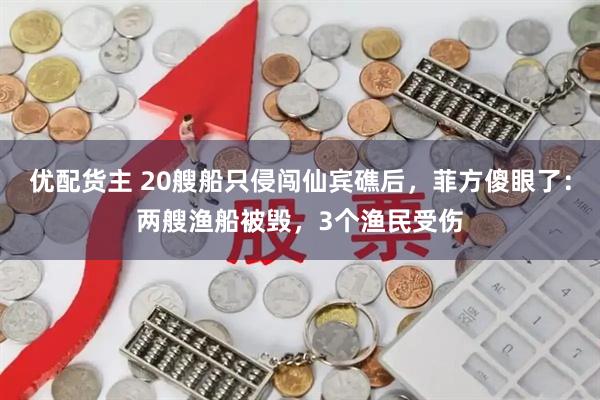 优配货主 20艘船只侵闯仙宾礁后，菲方傻眼了：两艘渔船被毁，3个渔民受伤